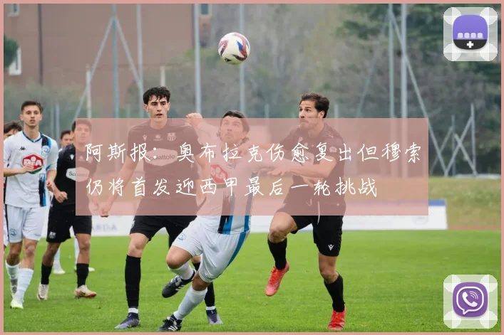 阿斯报：奥布拉克伤愈复出但穆索仍将首发迎西甲最后一轮挑战