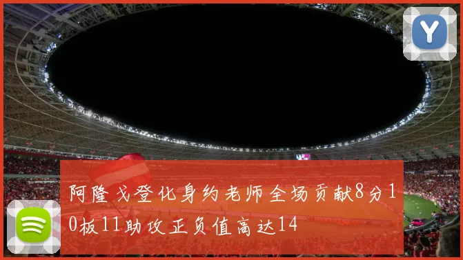 阿隆戈登化身约老师全场贡献8分10板11助攻正负值高达14